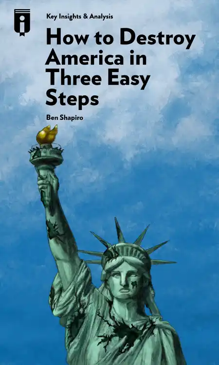 How to Destroy America in Three Easy Steps by Ben Shapiro